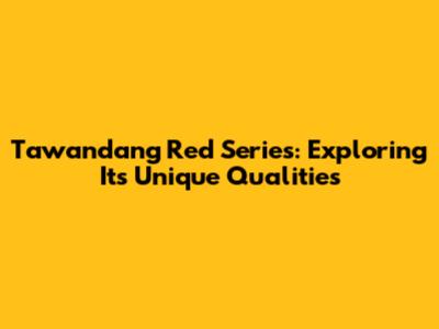 Tawandang Red Series: Exploring Its Unique Qualities