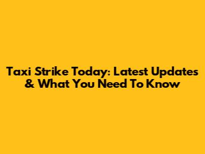 Taxi Strike Today: Latest Updates & What You Need To Know