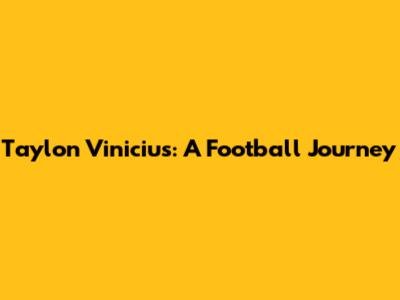 Taylon Vinicius: A Football Journey