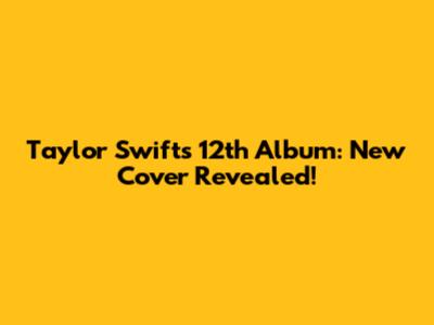 Taylor Swift's 12th Album: New Cover Revealed!