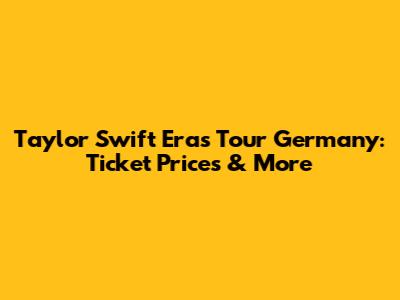 Taylor Swift Eras Tour Germany: Ticket Prices & More