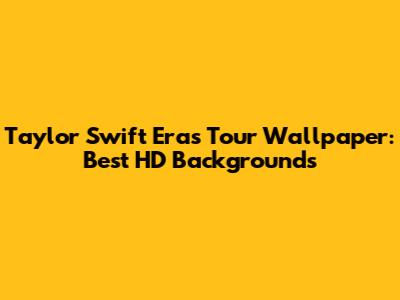 Taylor Swift Eras Tour Wallpaper: Best HD Backgrounds