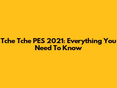 Tche Tche PES 2021: Everything You Need To Know