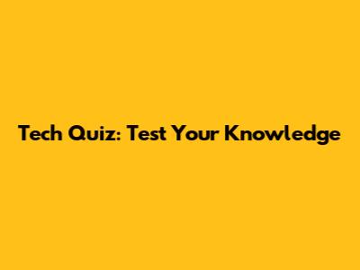 Tech Quiz: Test Your Knowledge