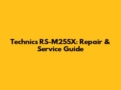 Technics RS-M255X: Repair & Service Guide