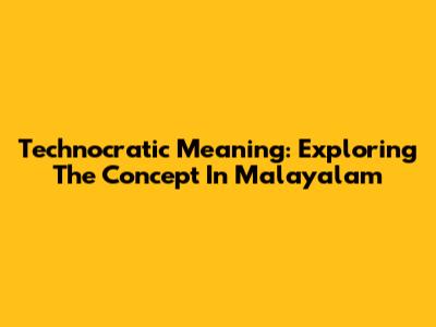 Technocratic Meaning: Exploring The Concept In Malayalam