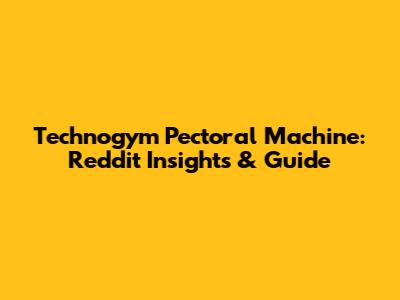 Technogym Pectoral Machine: Reddit Insights & Guide