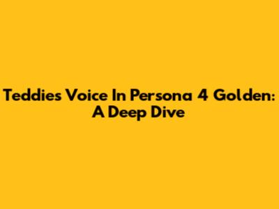 Teddie's Voice In Persona 4 Golden: A Deep Dive
