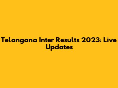 Telangana Inter Results 2023: Live Updates