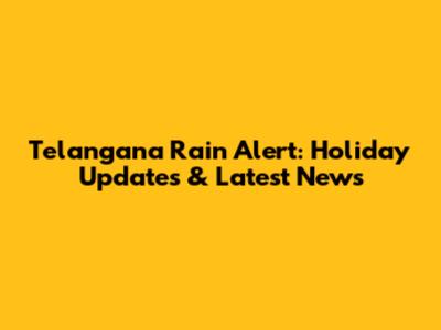 Telangana Rain Alert: Holiday Updates & Latest News