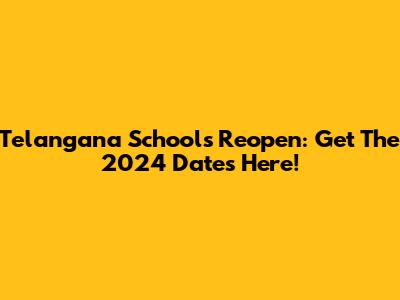 Telangana Schools Reopen: Get The 2024 Dates Here!