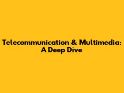 Telecommunication & Multimedia: A Deep Dive