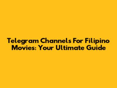 Telegram Channels For Filipino Movies: Your Ultimate Guide