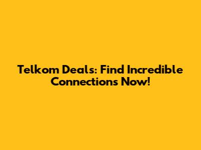Telkom Deals: Find Incredible Connections Now!