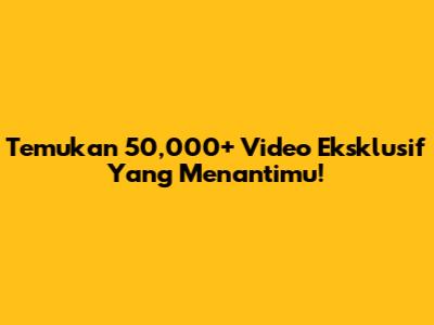 Temukan 50,000+ Video Eksklusif Yang Menantimu!