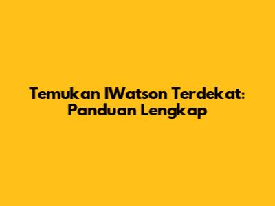 Temukan IWatson Terdekat: Panduan Lengkap