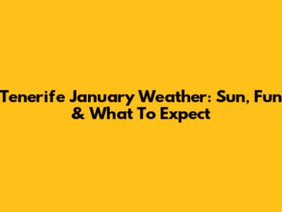 Tenerife January Weather: Sun, Fun & What To Expect