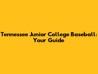 Tennessee Junior College Baseball: Your Guide