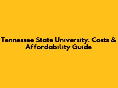 Tennessee State University: Costs & Affordability Guide