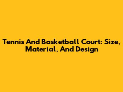 Tennis And Basketball Court: Size, Material, And Design