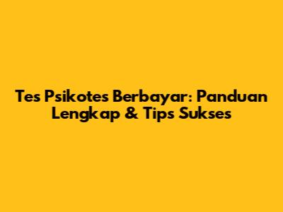 Tes Psikotes Berbayar: Panduan Lengkap & Tips Sukses