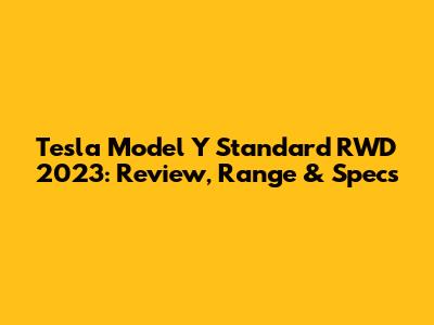Tesla Model Y Standard RWD 2023: Review, Range & Specs