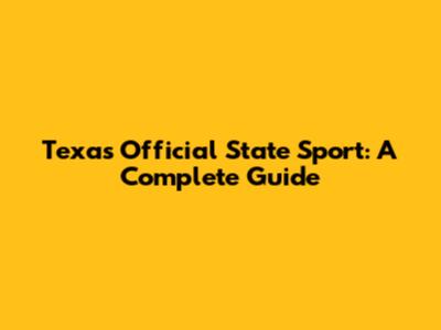 Texas' Official State Sport: A Complete Guide