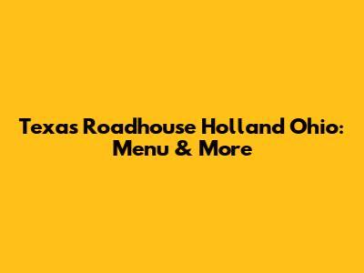 Texas Roadhouse Holland Ohio: Menu & More