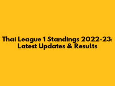 Thai League 1 Standings 2022-23: Latest Updates & Results