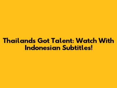 Thailand's Got Talent: Watch With Indonesian Subtitles!