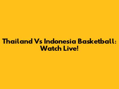 Thailand Vs Indonesia Basketball: Watch Live!