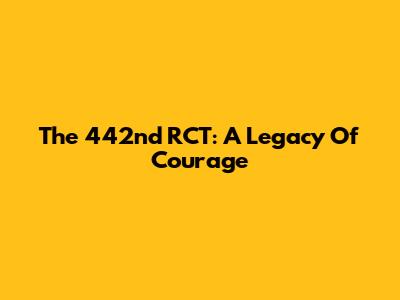 The 442nd RCT: A Legacy Of Courage