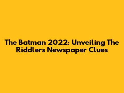 The Batman 2022: Unveiling The Riddler's Newspaper Clues