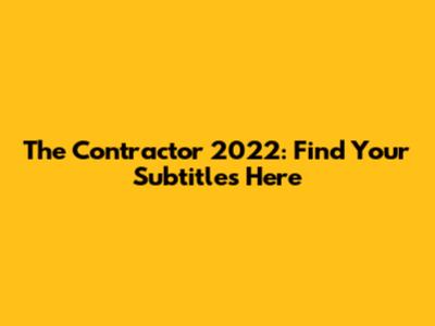The Contractor 2022: Find Your Subtitles Here