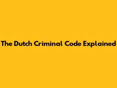 The Dutch Criminal Code Explained
