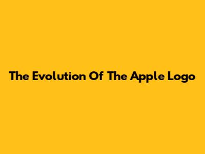 The Evolution Of The Apple Logo