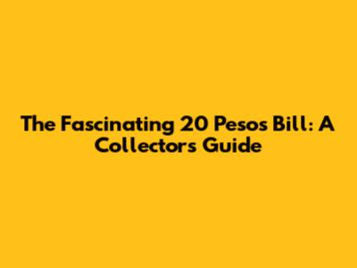 The Fascinating 20 Pesos Bill: A Collector's Guide