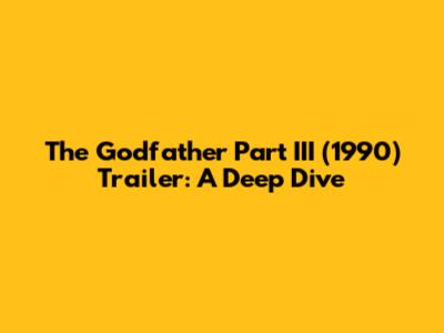The Godfather Part III (1990) Trailer: A Deep Dive