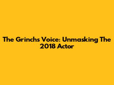 The Grinch's Voice: Unmasking The 2018 Actor