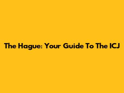 The Hague: Your Guide To The ICJ