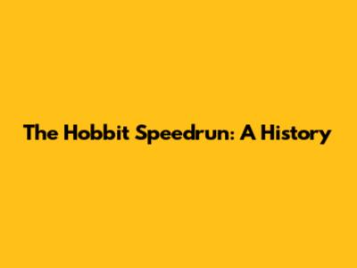 The Hobbit Speedrun: A History