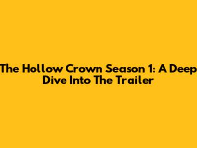 The Hollow Crown Season 1: A Deep Dive Into The Trailer