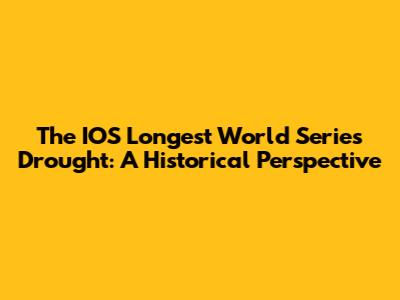 The IOS Longest World Series Drought: A Historical Perspective