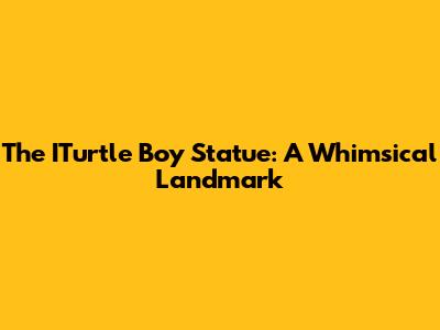 The ITurtle Boy Statue: A Whimsical Landmark