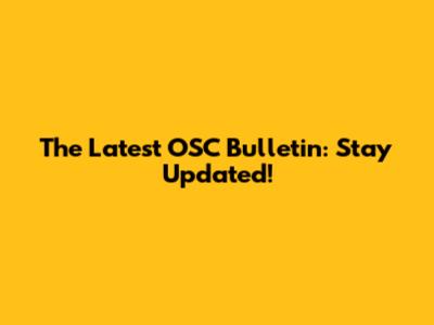 The Latest OSC Bulletin: Stay Updated!