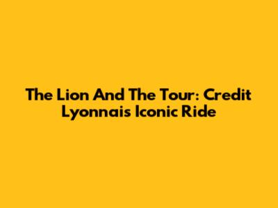 The Lion And The Tour: Credit Lyonnais' Iconic Ride