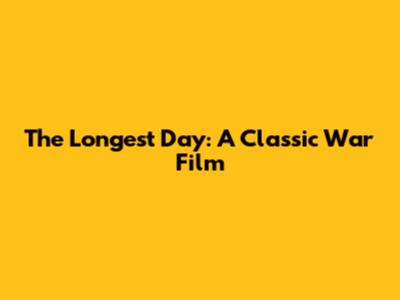 The Longest Day: A Classic War Film