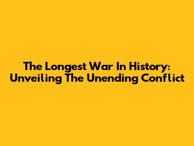 The Longest War In History: Unveiling The Unending Conflict