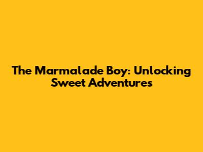 The Marmalade Boy: Unlocking Sweet Adventures