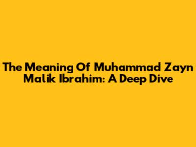The Meaning Of Muhammad Zayn Malik Ibrahim: A Deep Dive